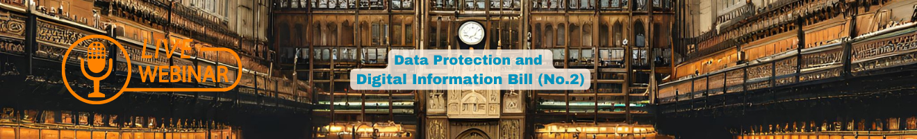 The Data Protection And Digital Information Bill: Webinar Update